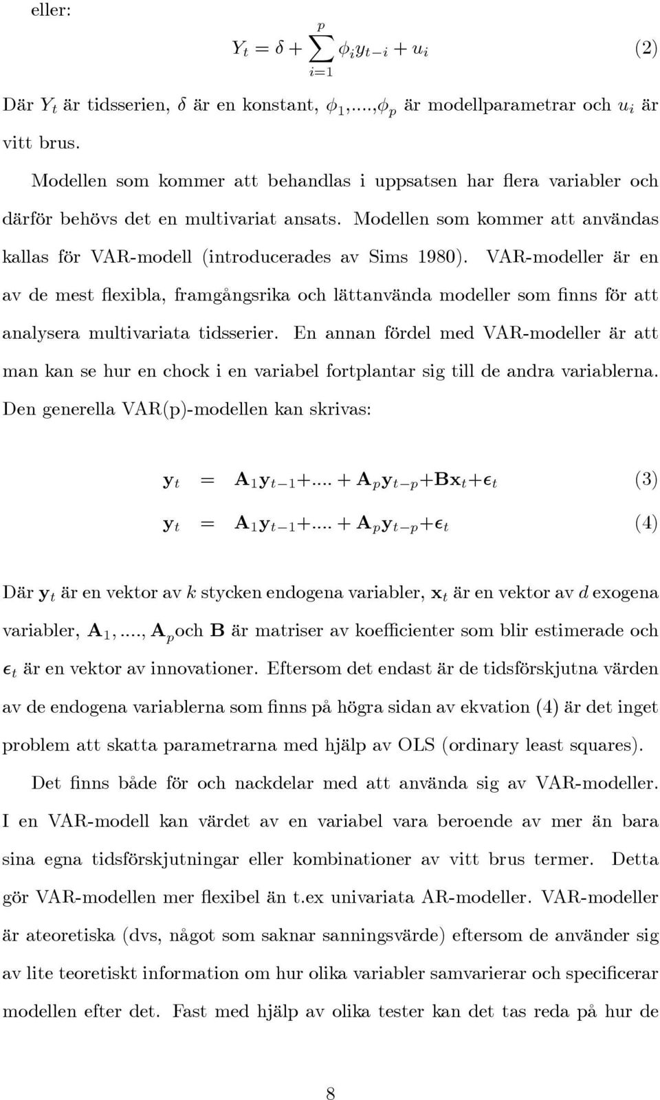 VAR-modeller är en av de mest exibla, framgångsrika och lättanvända modeller som nns för att analysera multivariata tidsserier.