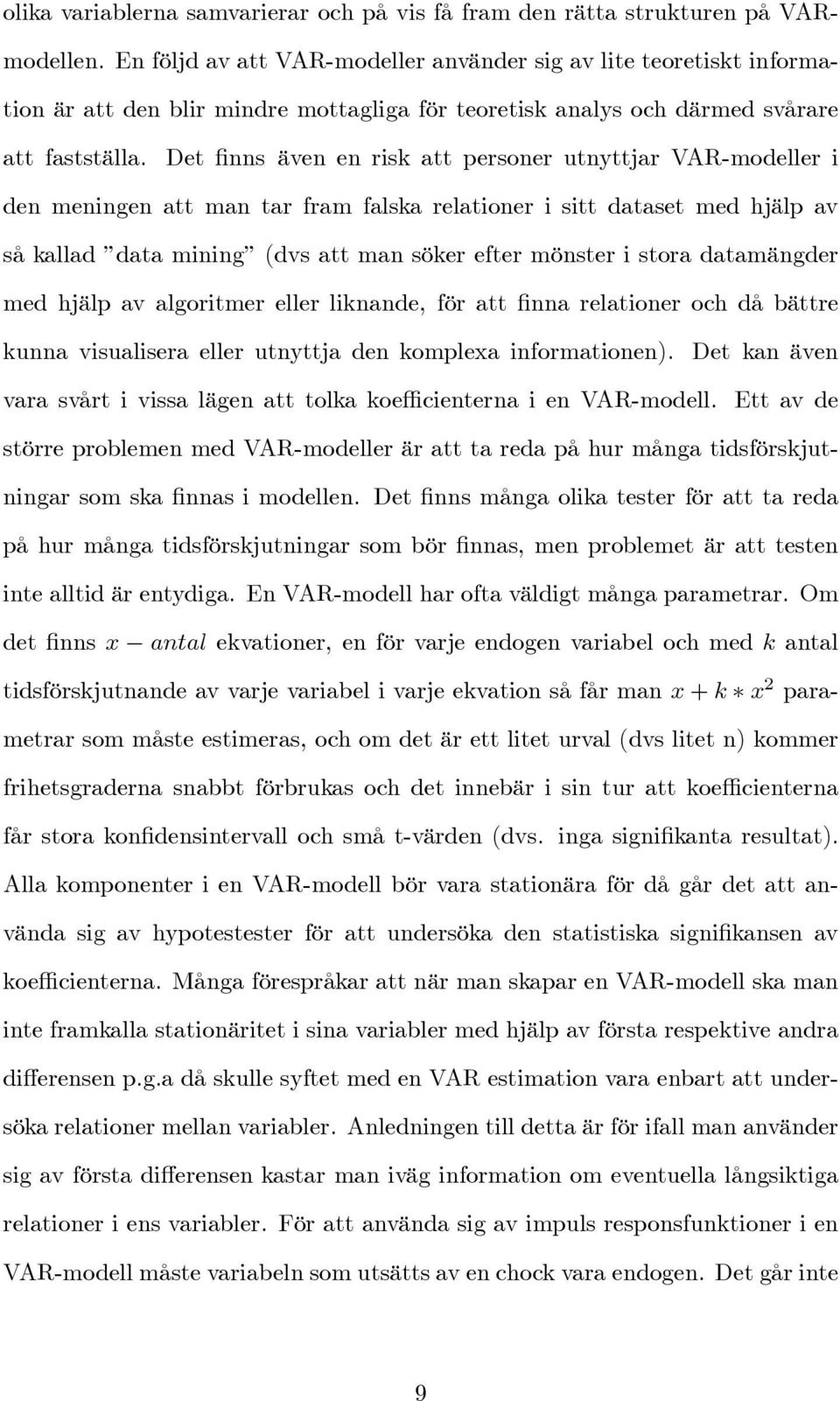 Det nns även en risk att personer utnyttjar VAR-modeller i den meningen att man tar fram falska relationer i sitt dataset med hjälp av så kallad data mining (dvs att man söker efter mönster i stora