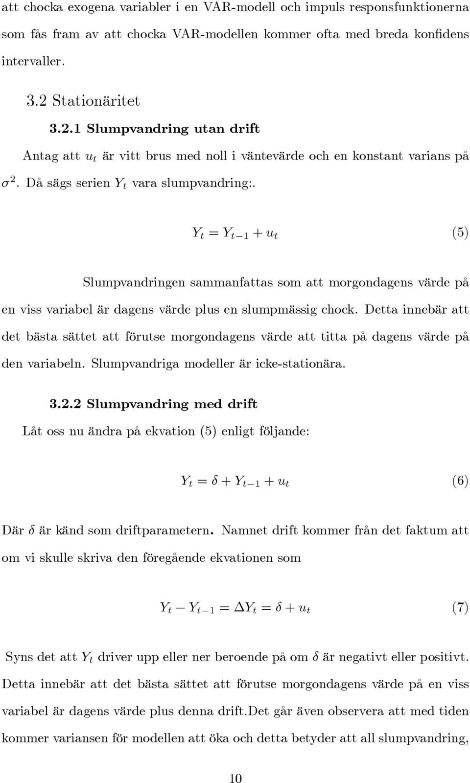 Y t = Y t 1 + u t (5) Slumpvandringen sammanfattas som att morgondagens värde på en viss variabel är dagens värde plus en slumpmässig chock.