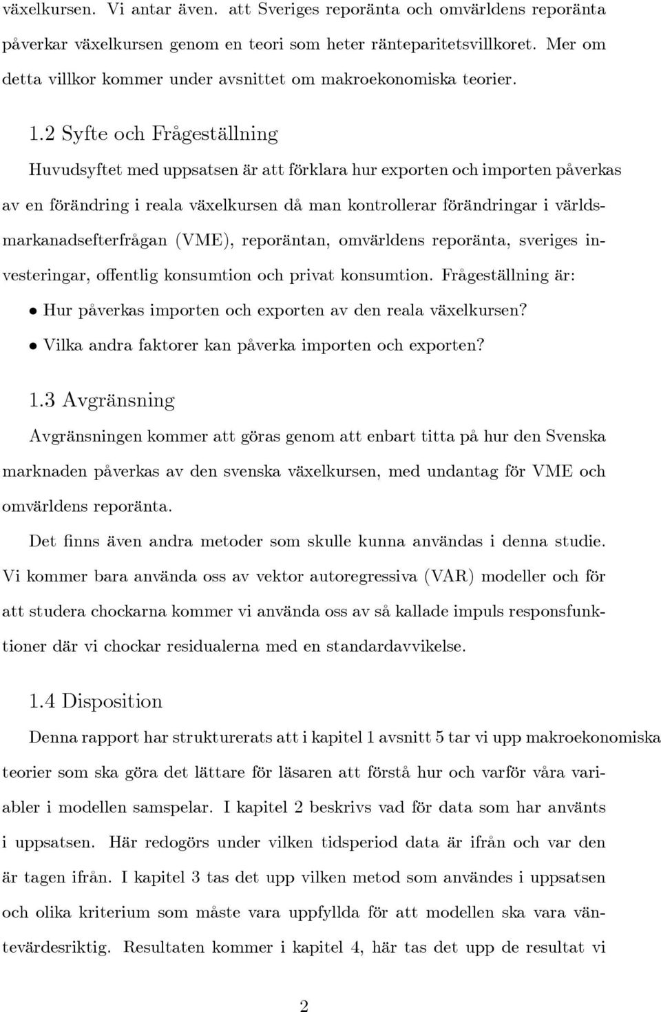 2 Syfte och Frågeställning Huvudsyftet med uppsatsen är att förklara hur exporten och importen påverkas av en förändring i reala växelkursen då man kontrollerar förändringar i