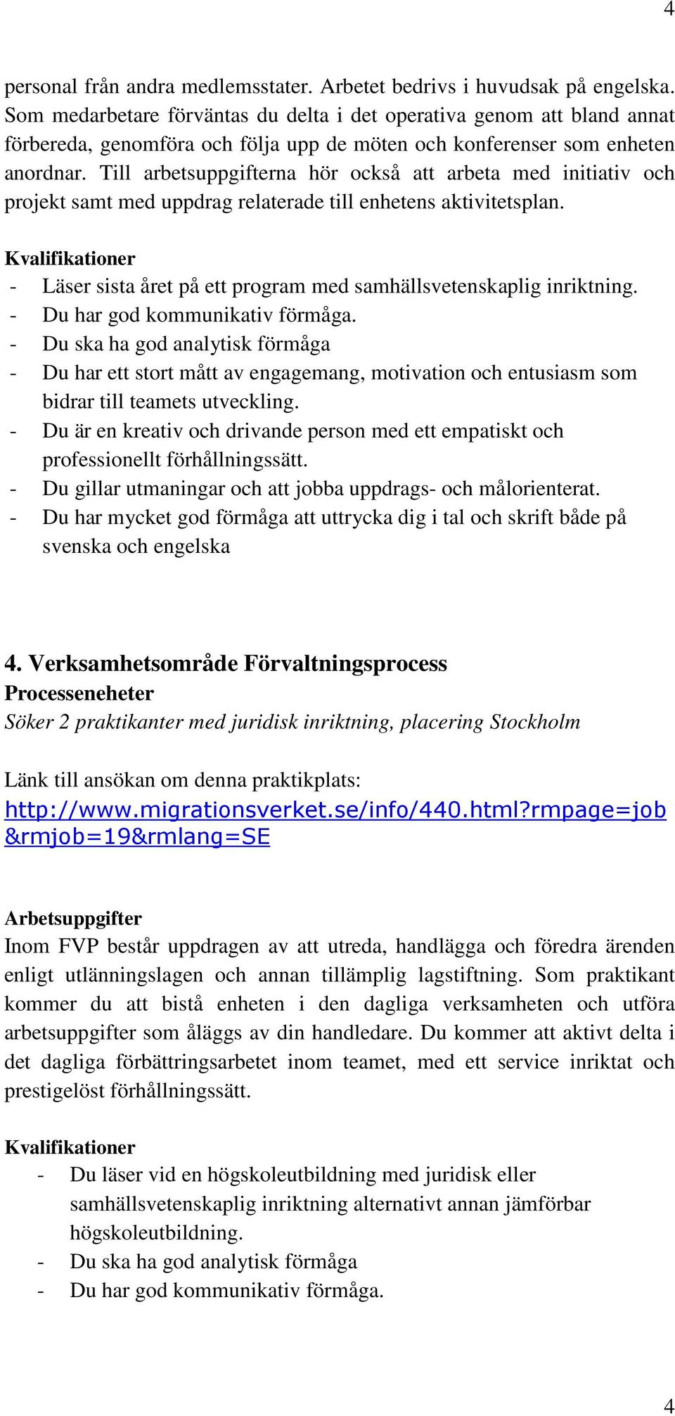 Till arbetsuppgifterna hör också att arbeta med initiativ och projekt samt med uppdrag relaterade till enhetens aktivitetsplan. - Läser sista året på ett program med samhällsvetenskaplig inriktning.