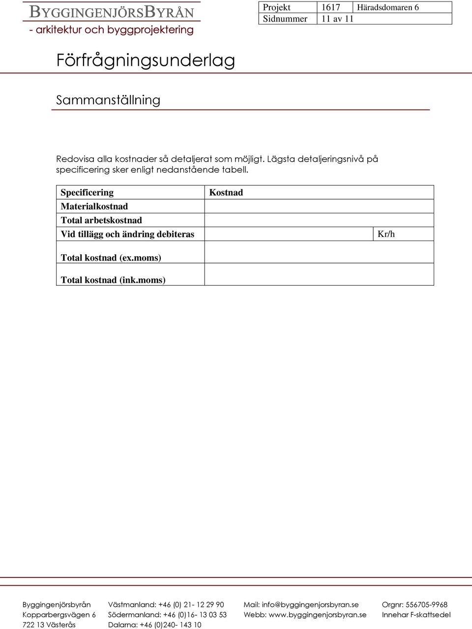 Lägsta detaljeringsnivå på specificering sker enligt nedanstående tabell.