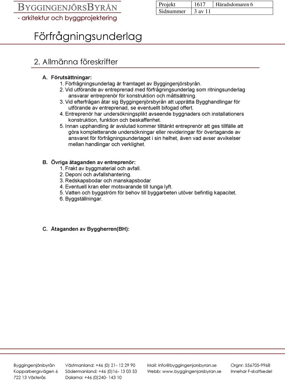 Entreprenör har undersökningsplikt avseende byggnaders och installationers konstruktion, funktion och beskaffenhet. 5.