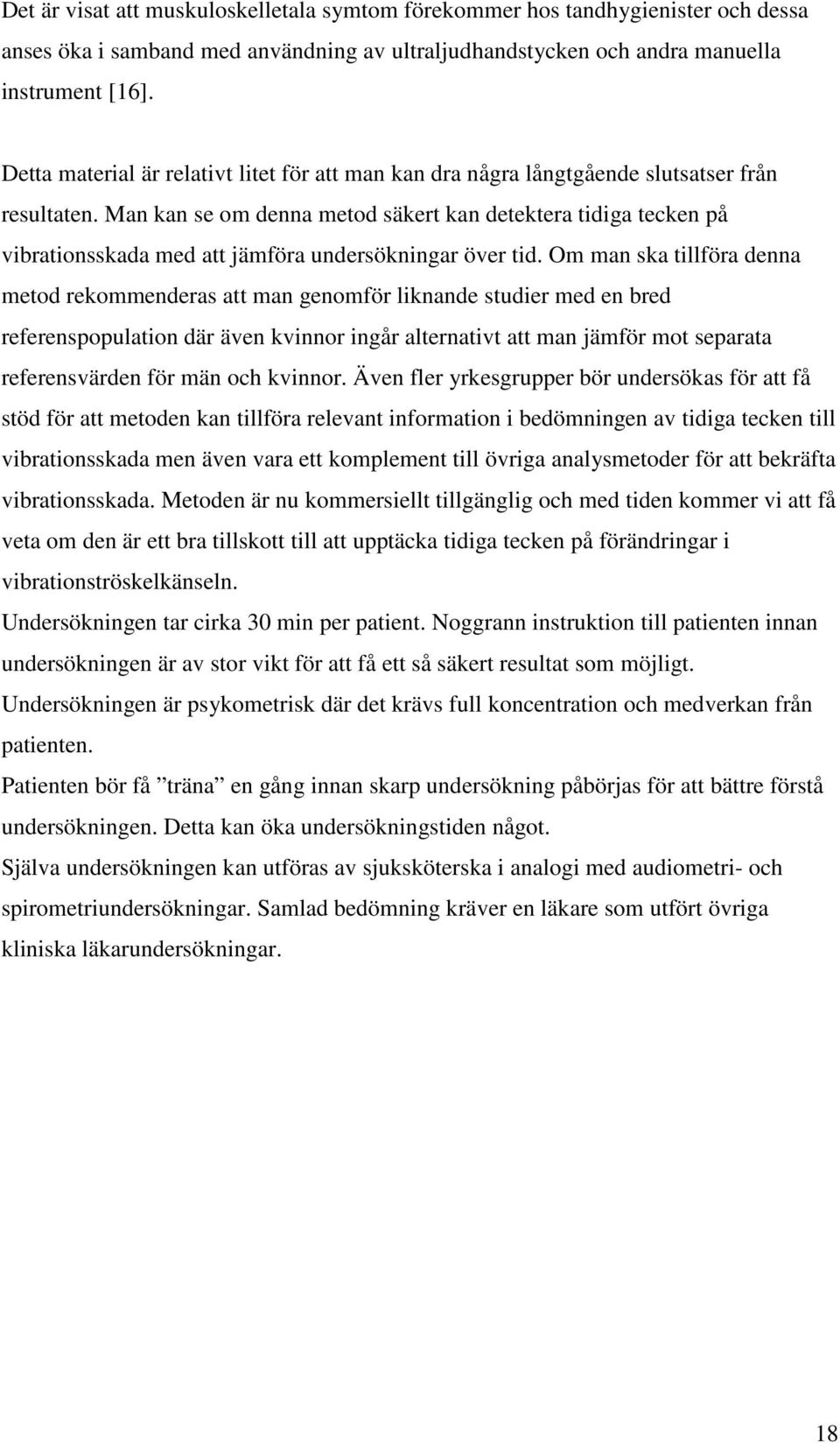 Man kan se om denna metod säkert kan detektera tidiga tecken på vibrationsskada med att jämföra undersökningar över tid.