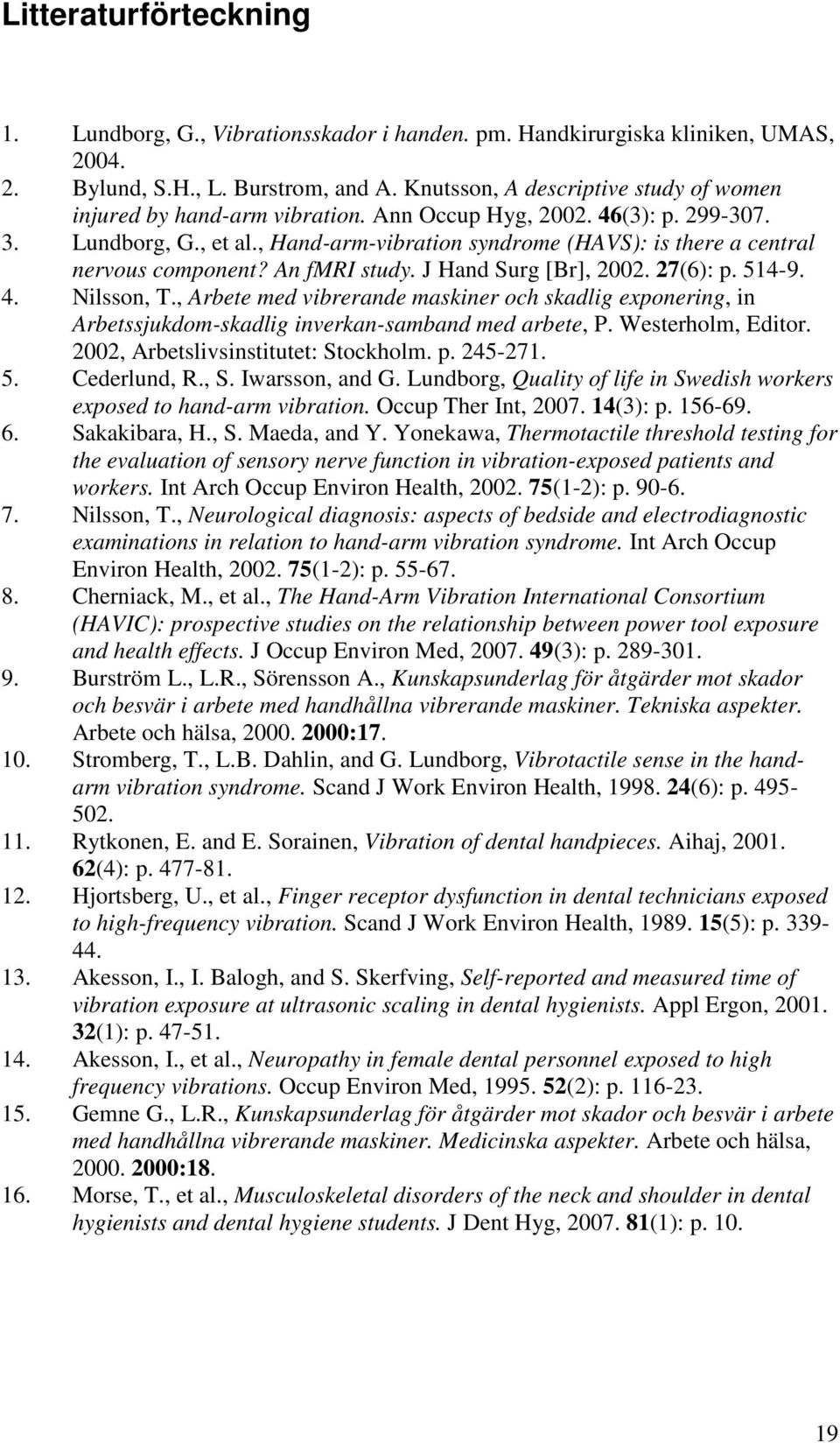 , Hand-arm-vibration syndrome (HAVS): is there a central nervous component? An fmri study. J Hand Surg [Br], 2002. 27(6): p. 514-9. 4. Nilsson, T.