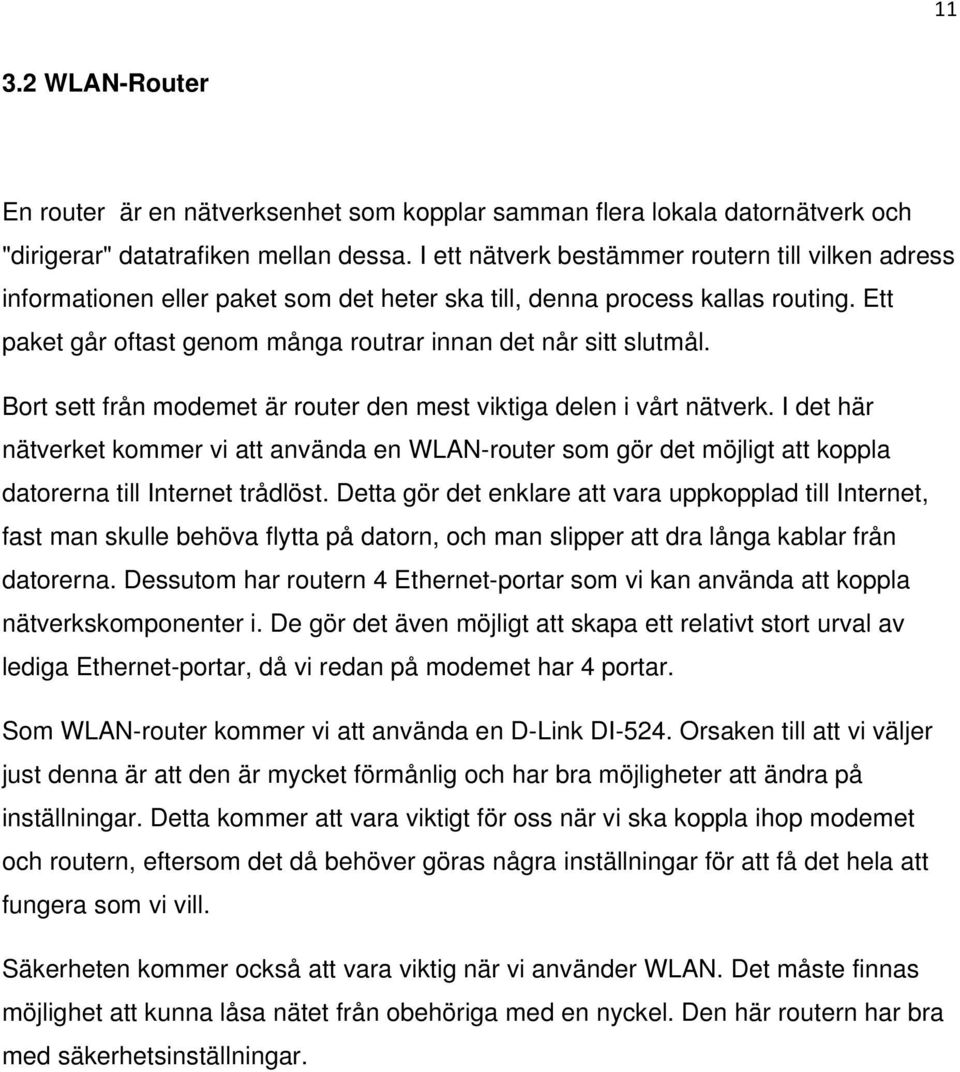 Bort sett från modemet är router den mest viktiga delen i vårt nätverk. I det här nätverket kommer vi att använda en WLAN-router som gör det möjligt att koppla datorerna till Internet trådlöst.