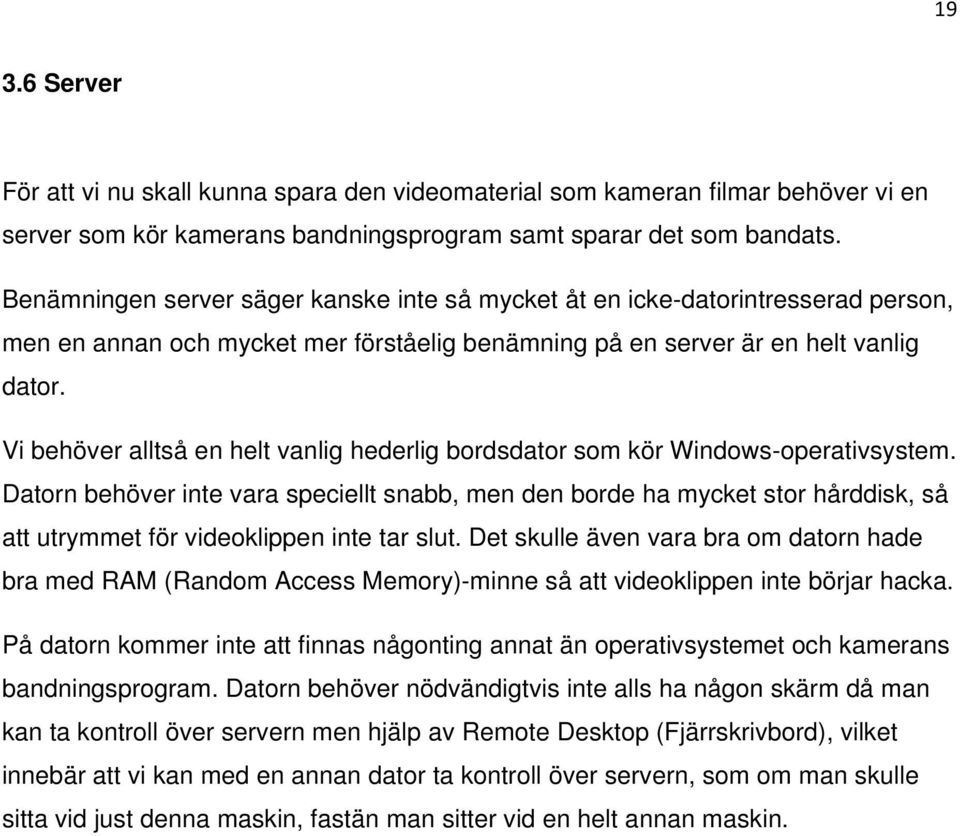 Vi behöver alltså en helt vanlig hederlig bordsdator som kör Windows-operativsystem.