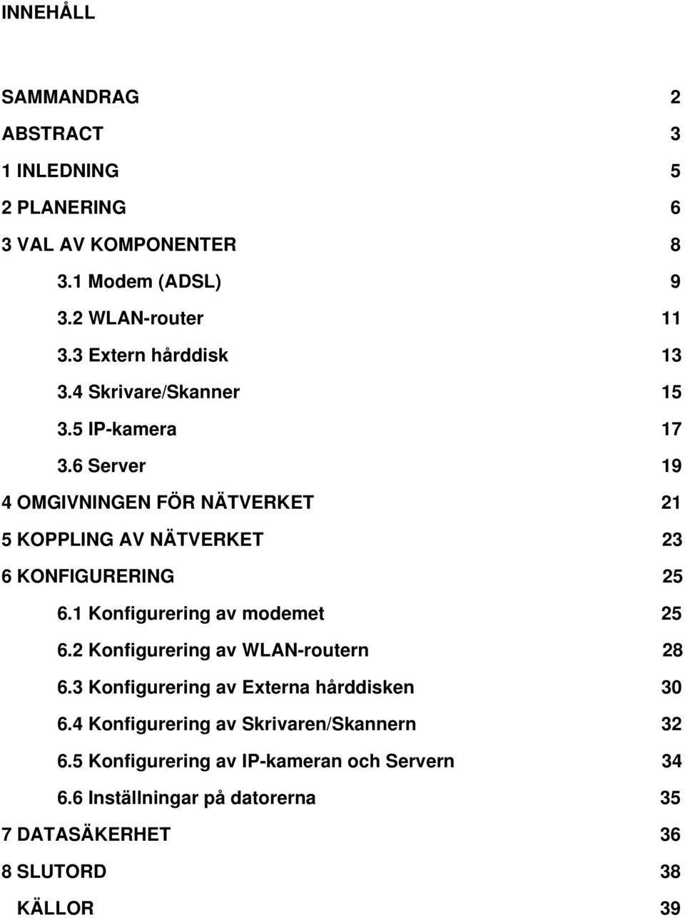 6 Server 19 4 OMGIVNINGEN FÖR NÄTVERKET 21 5 KOPPLING AV NÄTVERKET 23 6 KONFIGURERING 25 6.1 Konfigurering av modemet 25 6.