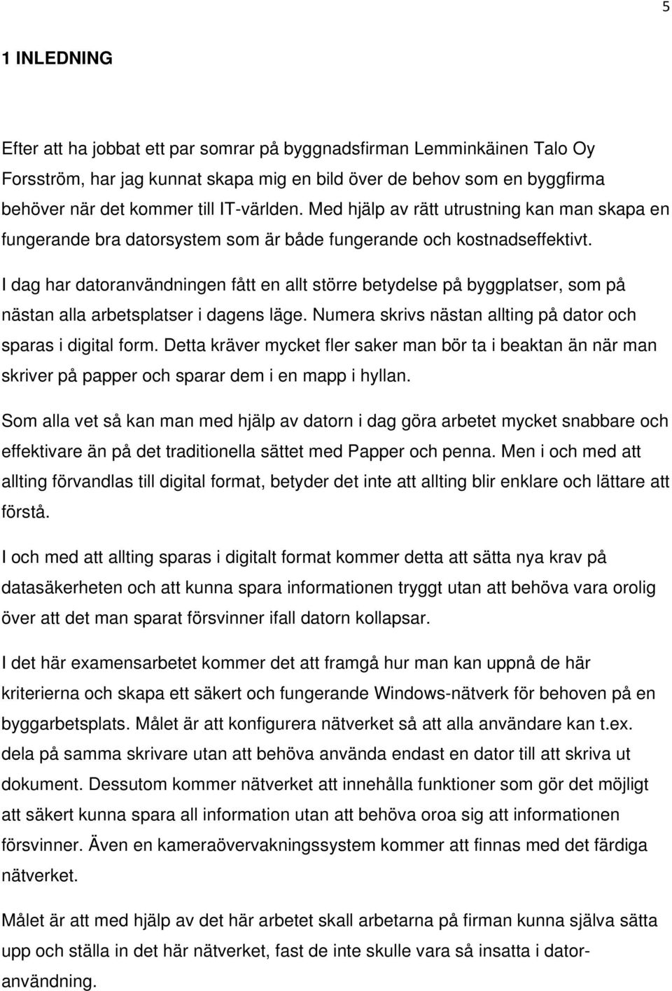 I dag har datoranvändningen fått en allt större betydelse på byggplatser, som på nästan alla arbetsplatser i dagens läge. Numera skrivs nästan allting på dator och sparas i digital form.