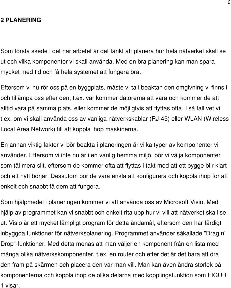 Eftersom vi nu rör oss på en byggplats, måste vi ta i beaktan den omgivning vi finns i och tillämpa oss efter den, t.ex.