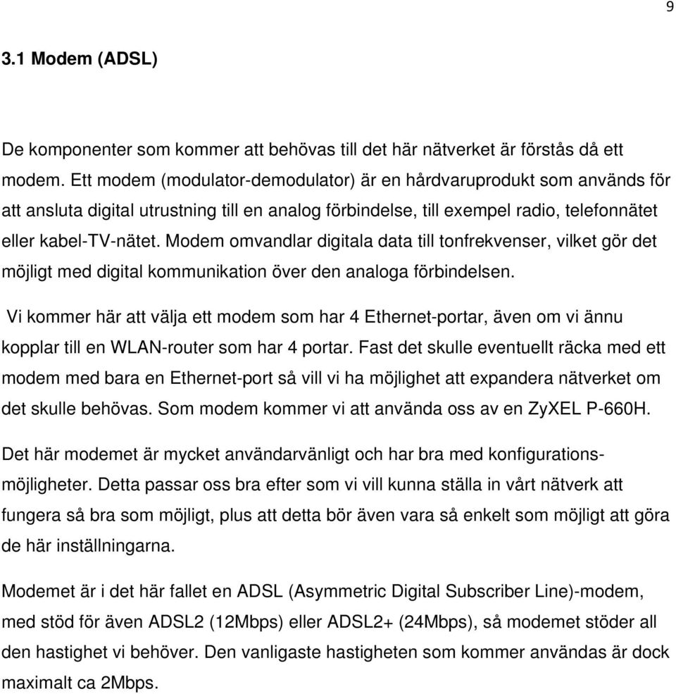 Modem omvandlar digitala data till tonfrekvenser, vilket gör det möjligt med digital kommunikation över den analoga förbindelsen.