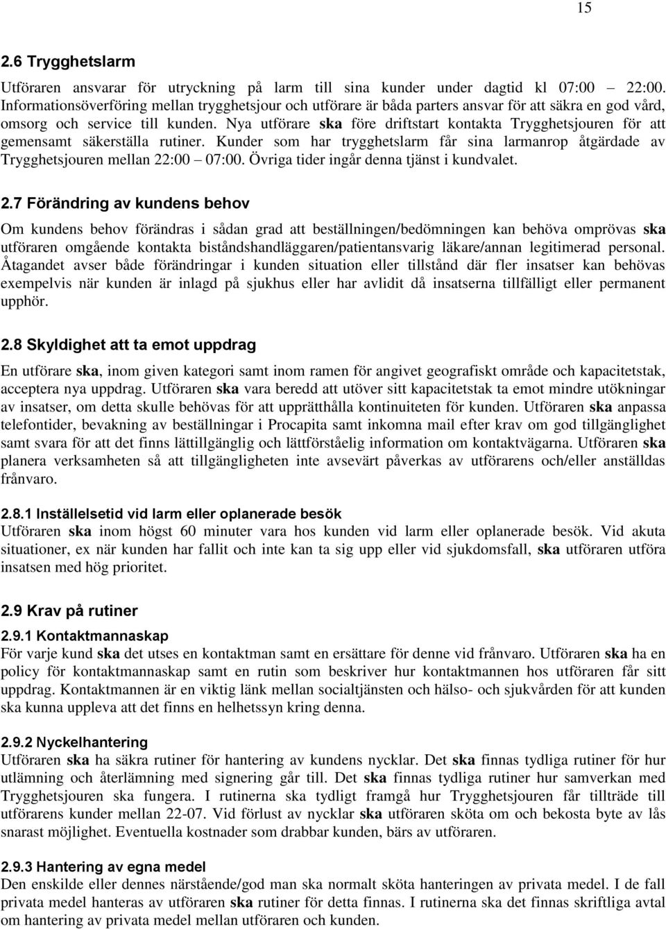 Nya utförare ska före driftstart kontakta Trygghetsjouren för att gemensamt säkerställa rutiner. Kunder som har trygghetslarm får sina larmanrop åtgärdade av Trygghetsjouren mellan 22:00 07:00.