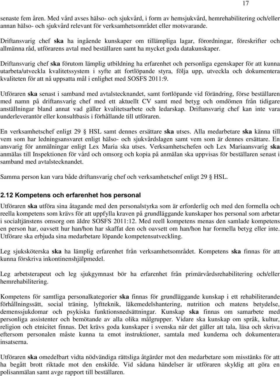 Driftansvarig chef ska förutom lämplig utbildning ha erfarenhet och personliga egenskaper för att kunna utarbeta/utveckla kvalitetssystem i syfte att fortlöpande styra, följa upp, utveckla och