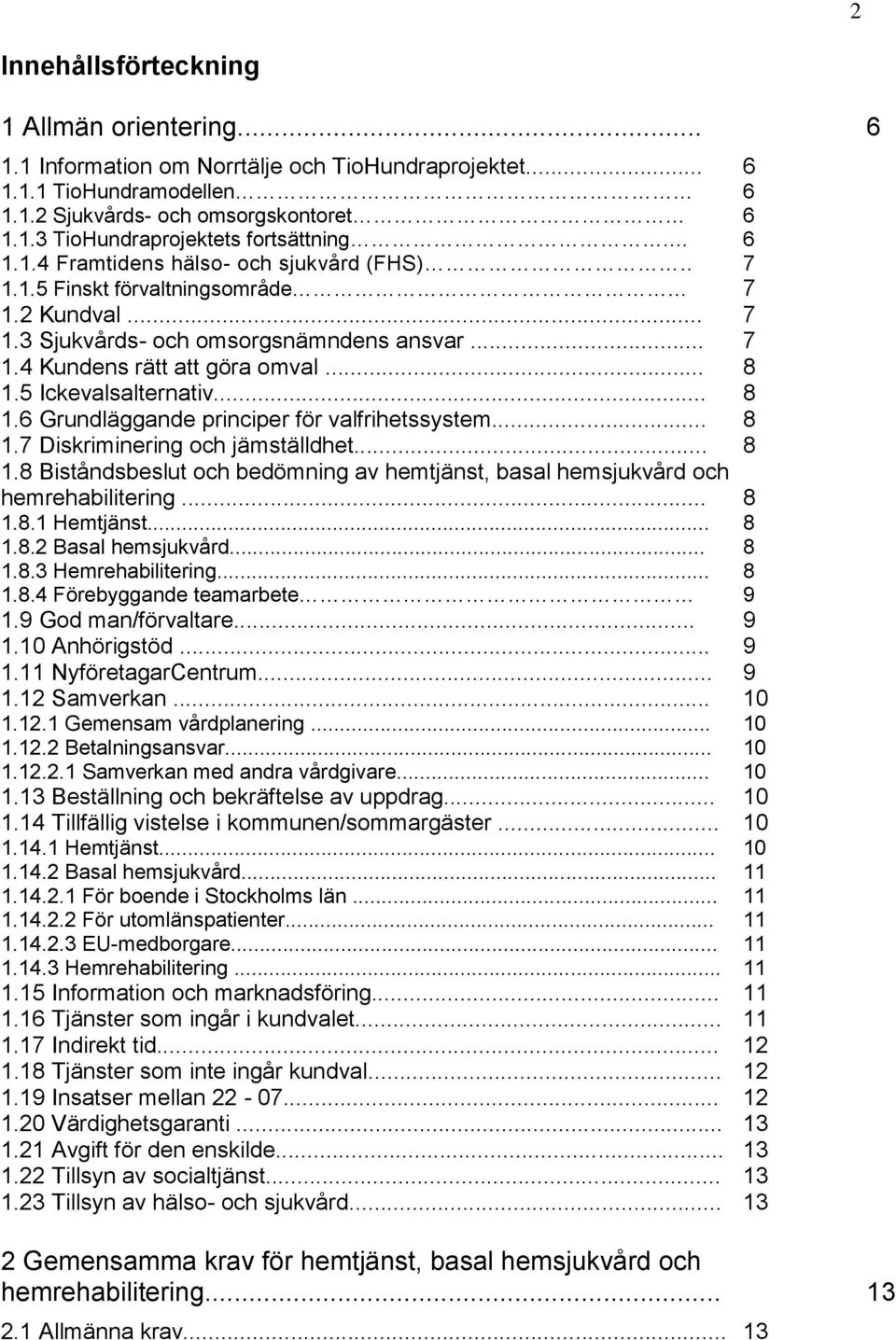 5 Ickevalsalternativ... 8 1.6 Grundläggande principer för valfrihetssystem... 8 1.7 Diskriminering och jämställdhet... 8 1.8 Biståndsbeslut och bedömning av hemtjänst, basal hemsjukvård och hemrehabilitering.