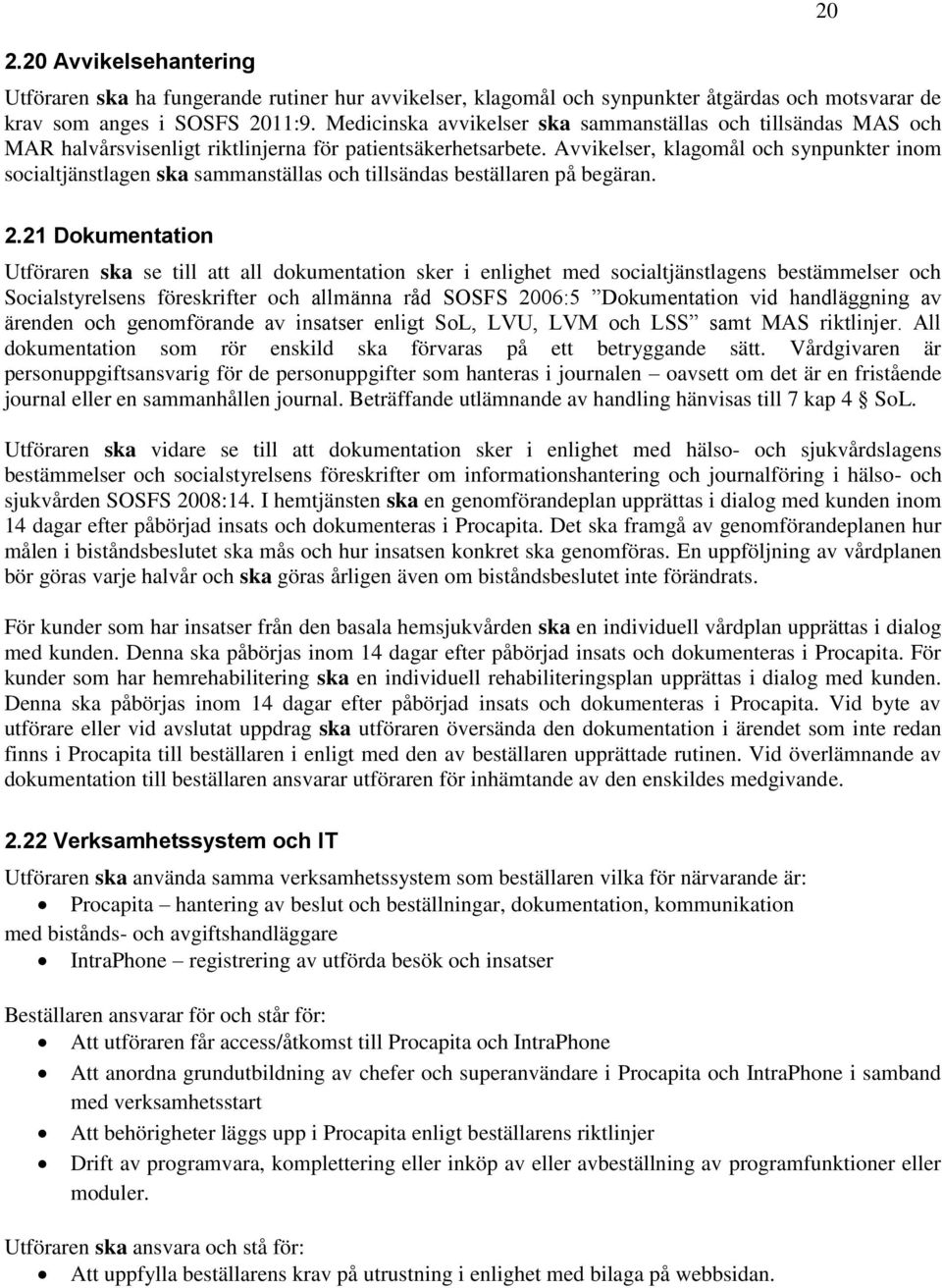 Avvikelser, klagomål och synpunkter inom socialtjänstlagen ska sammanställas och tillsändas beställaren på begäran. 20 2.