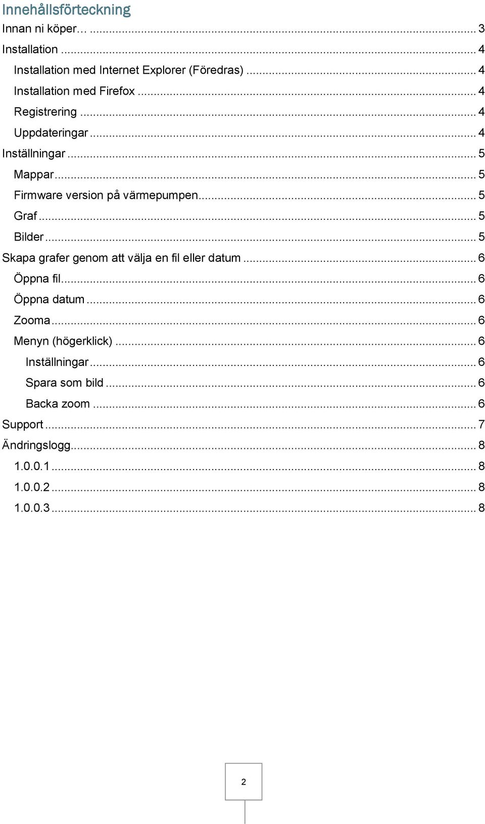 .. 5 Firmware version på värmepumpen... 5 Graf... 5 Bilder... 5 Skapa grafer genom att välja en fil eller datum... 6 Öppna fil.