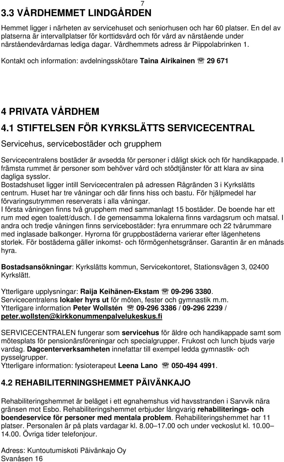 Kontakt och information: avdelningsskötare Taina Airikainen 29 671 4 PRIVATA VÅRDHEM 4.