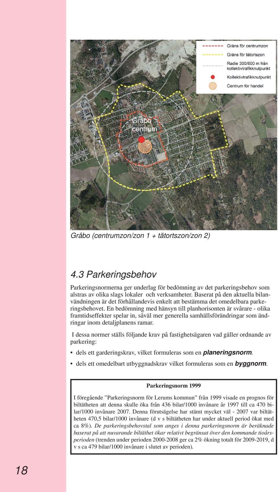 En bedömning med hänsyn till planhorisonten är svårare - olika framtidseffekter spelar in, såväl mer generella samhällsförändringar som ändringar inom detaljplanens ramar.