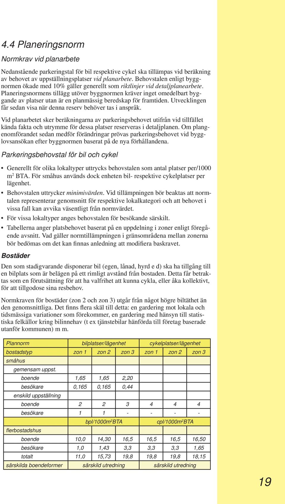 Planeringsnormens tillägg utöver byggnormen kräver inget omedelbart byggande av platser utan är en planmässig beredskap för framtiden.