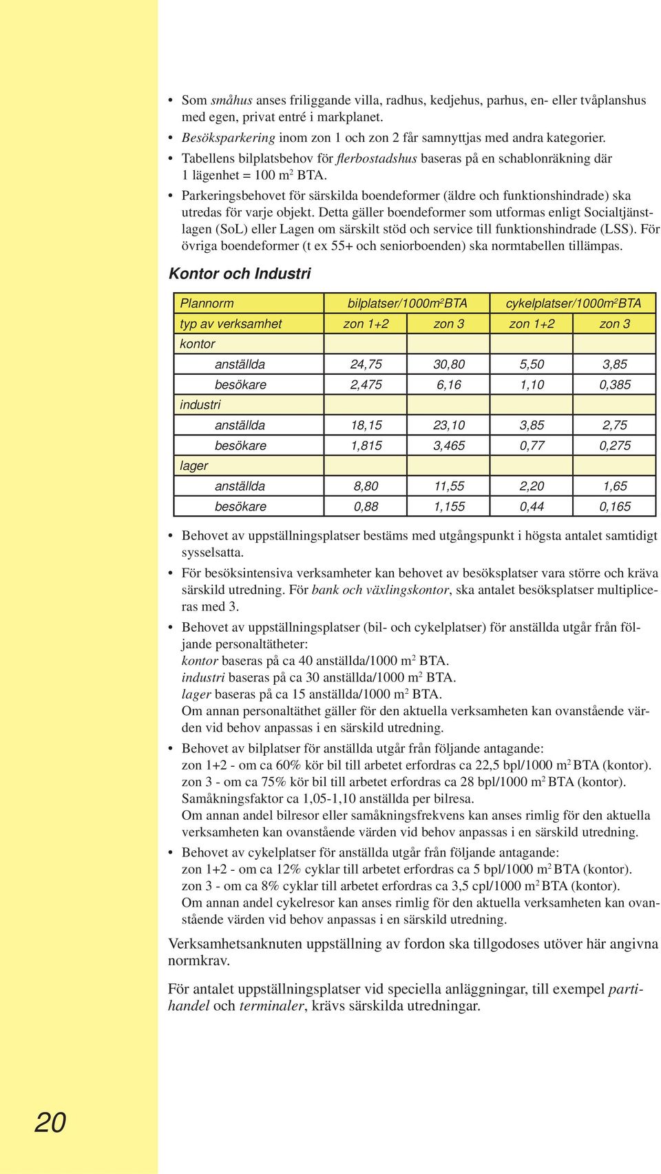 Parkeringsbehovet för särskilda boendeformer (äldre och funktionshindrade) ska u tredas för varje objekt.