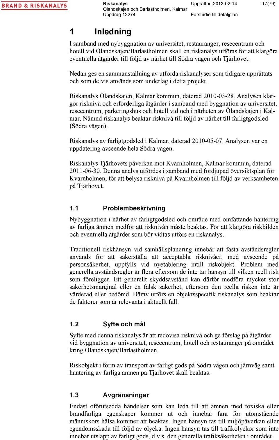 Nedan ges en sammanställning av utförda riskanalyser som tidigare upprättats och som delvis används som underlag i detta projekt. Riskanalys Ölandskajen, Kalmar kommun, daterad 2010-03-28.