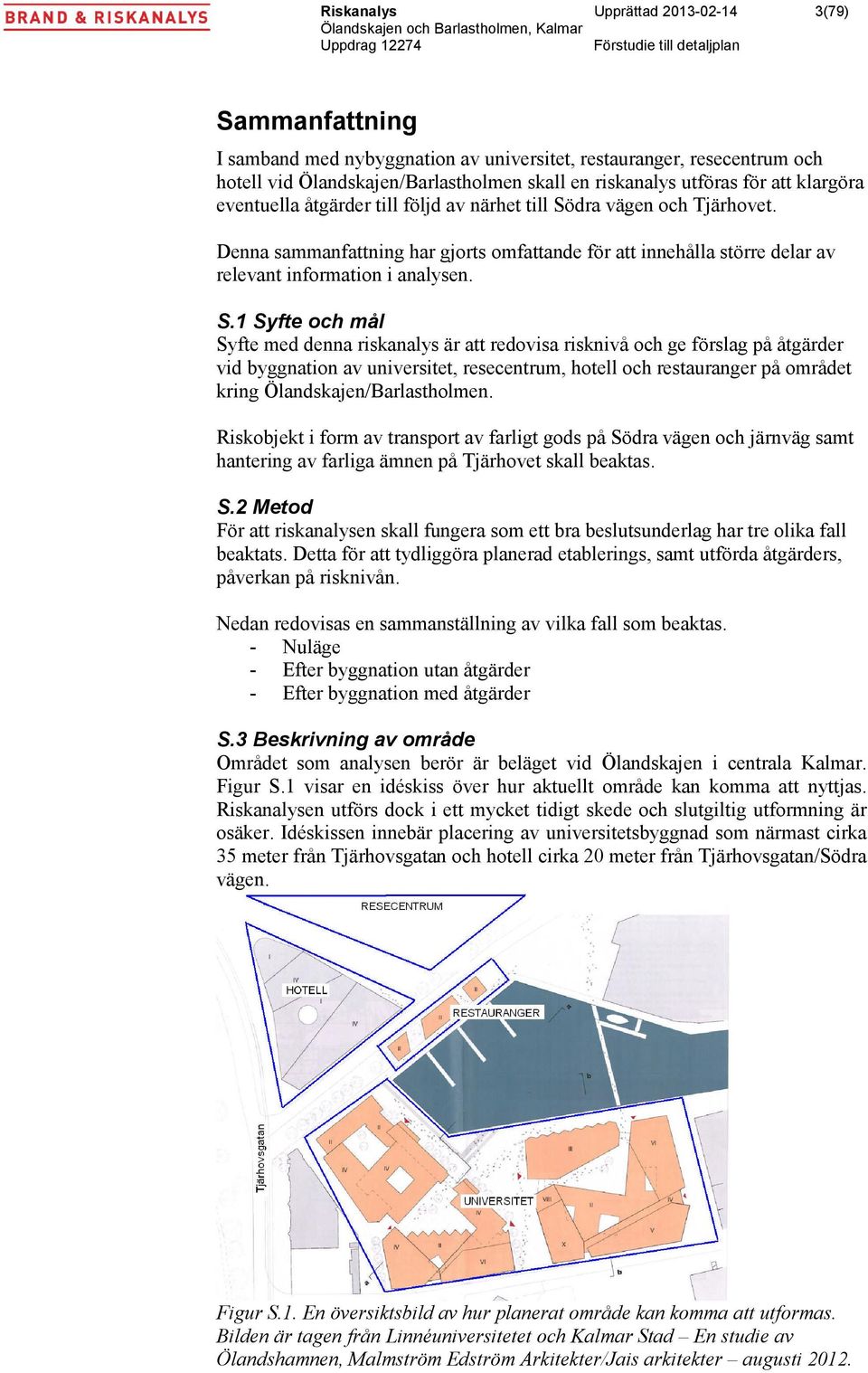 dra vägen och Tjärhovet. Denna sammanfattning har gjorts omfattande för att innehålla större delar av relevant information i analysen. S.