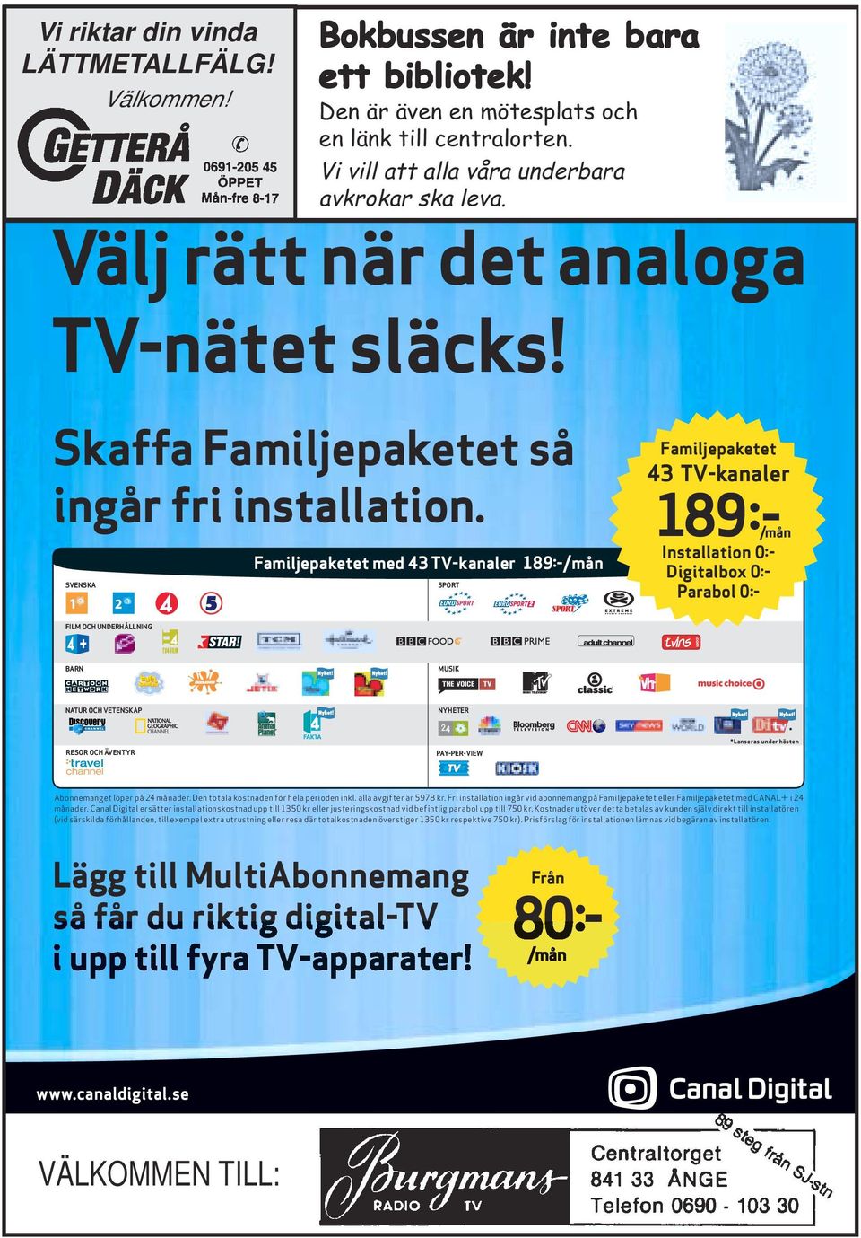 SVENSKA Familjepaketet med 43 TV-kanaler 189:-/mån SPORT Familjepaketet 43 TV-kanaler 189:-/mån /mån* /mån* FILM OCH UNDERHÅLLNING BARN MUSIK NATUR OCH VETENSKAP NYHETER RESOR OCH ÄVENTYR