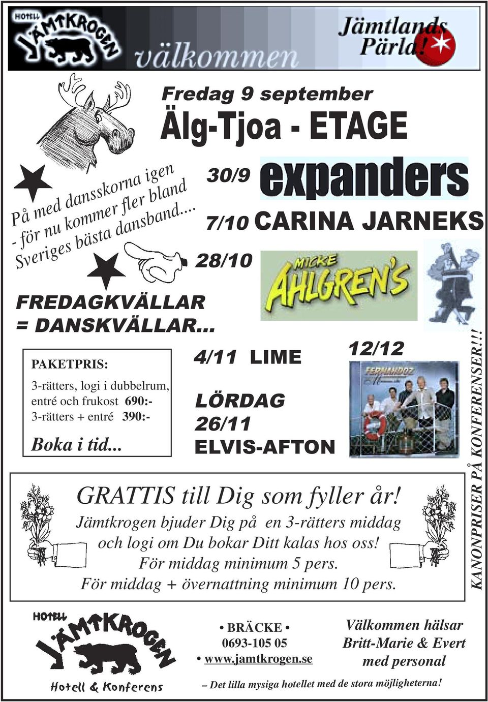 .. 4/11 LIME LÖRDAG 26/11 ELVIS-AFTON 12/12 GRATTIS till Dig som fyller år! Jämtkrogen bjuder Dig på en 3-rätters middag och logi om Du bokar Ditt kalas hos oss!