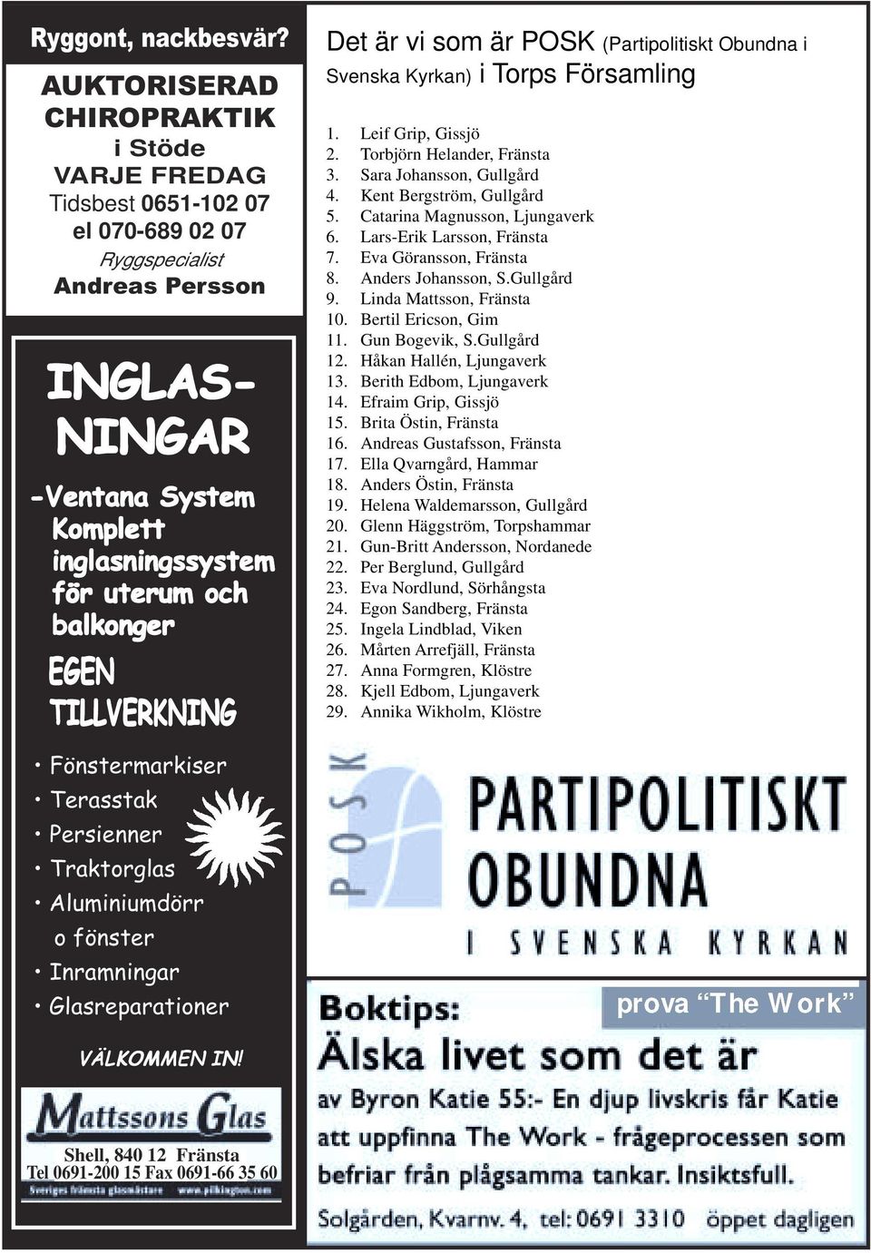 EGEN TILLVERKNING Fönstermarkiser Terasstak Persienner Traktorglas Aluminiumdörr o fönster Inramningar Glasreparationer Det är vi som är POSK (Partipolitiskt Obundna i Svenska Kyrkan) i Torps