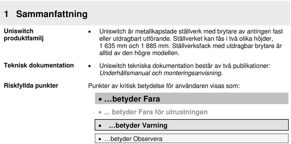 Teknisk dokumentation Uniswitch tekniska dokumentation består av två publikationer: Underhållsmanual och monteringsanvisning.