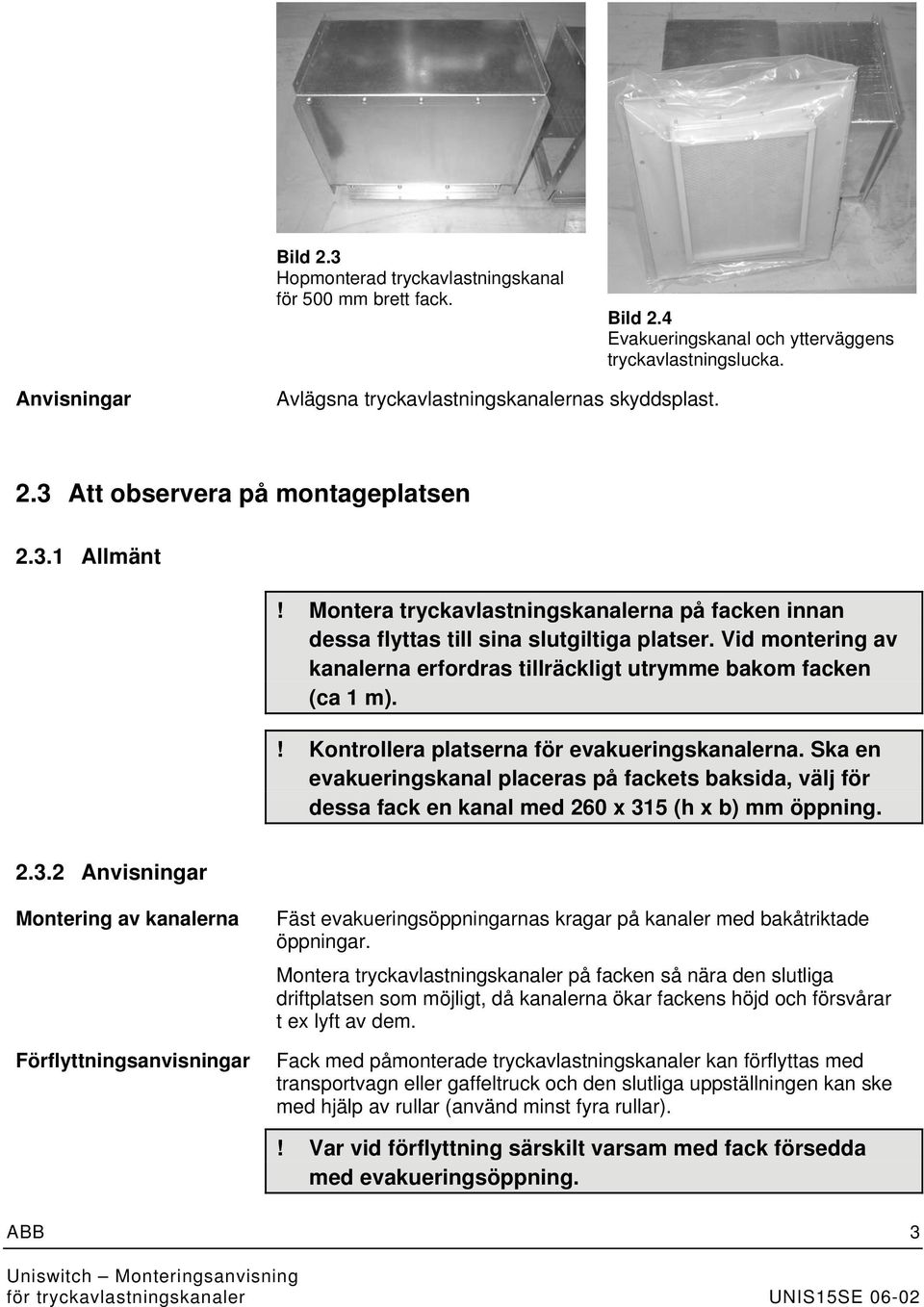 ! Kontrollera platserna för evakueringskanalerna. Ska en evakueringskanal placeras på fackets baksida, välj för dessa fack en kanal med 260 x 31