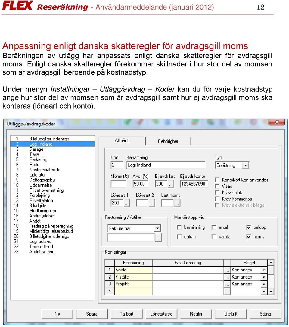 Enligt danska skatteregler förekommer skillnader i hur stor del av momsen som är avdragsgill beroende på kostnadstyp.