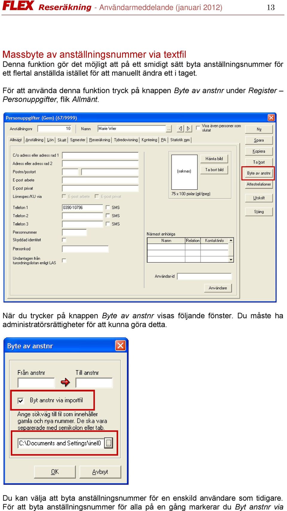 För att använda denna funktion tryck på knappen Byte av anstnr under Register Personuppgifter, flik Allmänt.