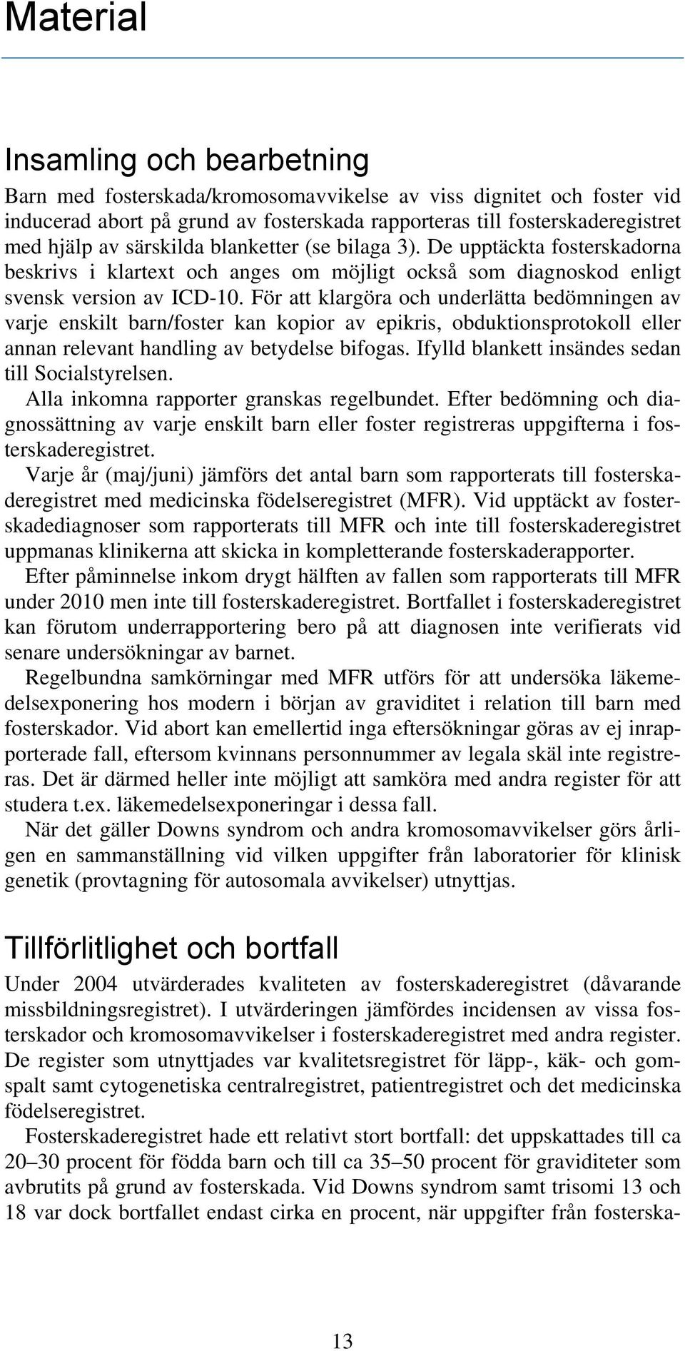 För att klargöra och underlätta bedömningen av varje enskilt barn/foster kan kopior av epikris, obduktionsprotokoll eller annan relevant handling av betydelse bifogas.