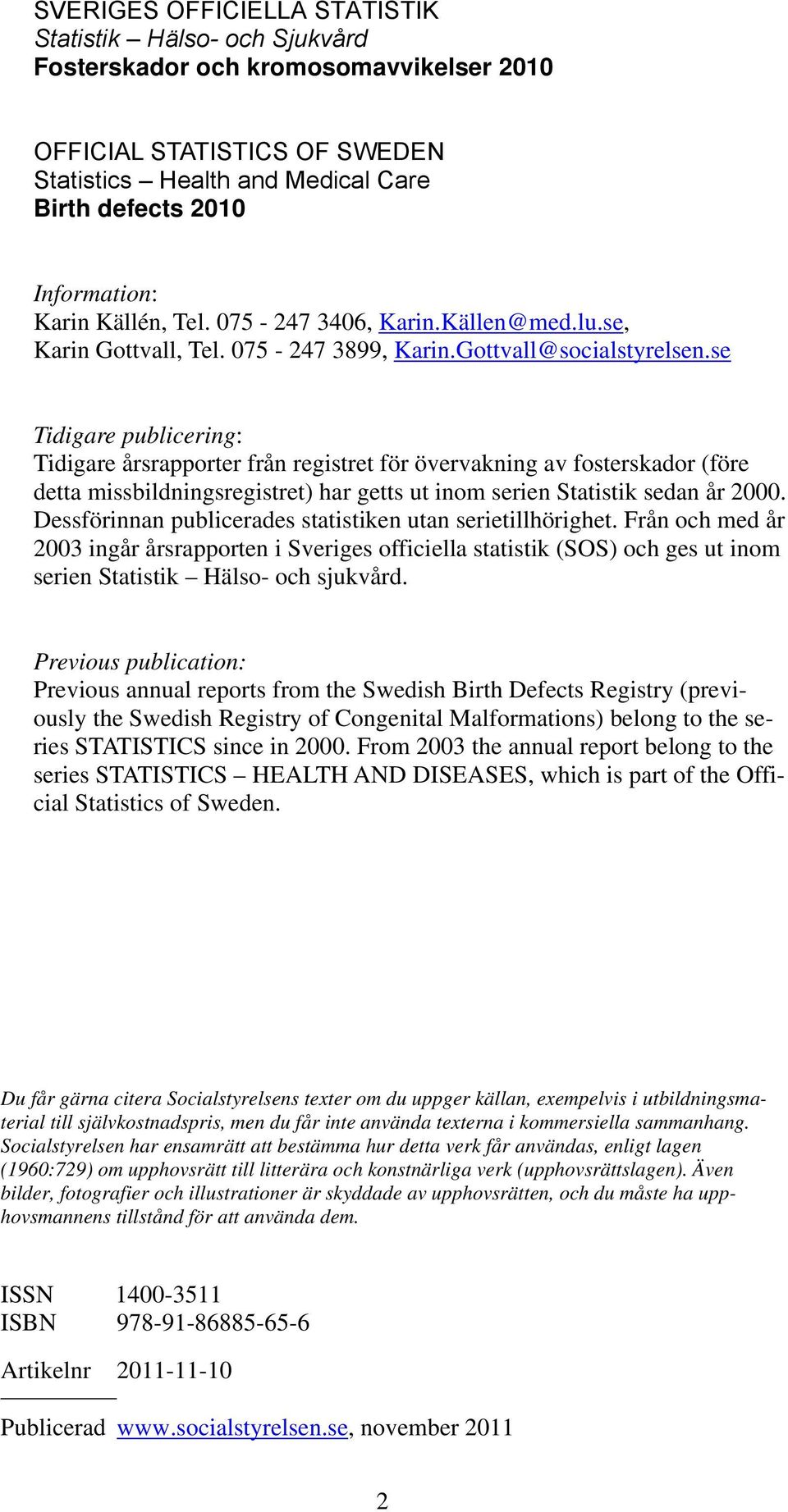 se Tidigare publicering: Tidigare årsrapporter från registret för övervakning av fosterskador (före detta missbildningsregistret) har getts ut inom serien Statistik sedan år 2000.