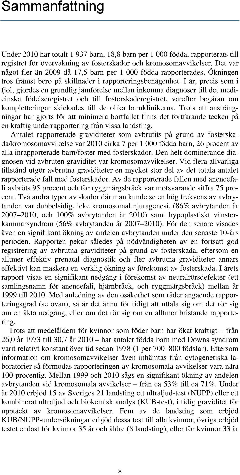 I år, precis som i fjol, gjordes en grundlig jämförelse mellan inkomna diagnoser till det medicinska födelseregistret och till fosterskaderegistret, varefter begäran om kompletteringar skickades till