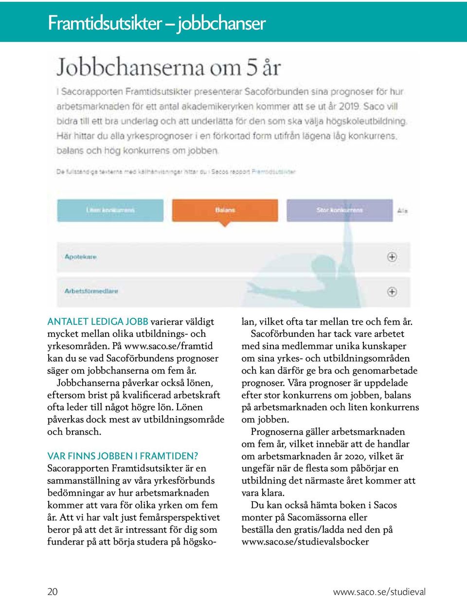 Lönen påverkas dock mest av utbildningsområde och bransch. Var finns jobben i framtiden?