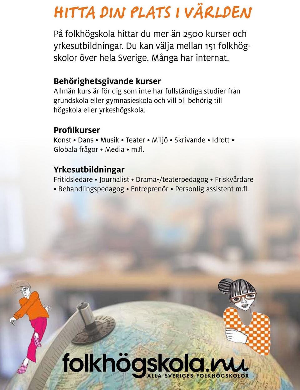 Behörighetsgivande kurser Allmän kurs är för dig som inte har fullständiga studier från grundskola eller gymnasieskola och vill bli behörig