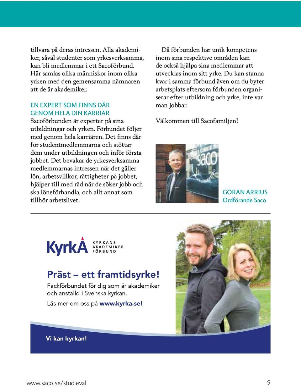 Förbundet följer med genom hela karriären. Det finns där för studentmedlemmarna och stöttar dem under utbildningen och inför första jobbet.
