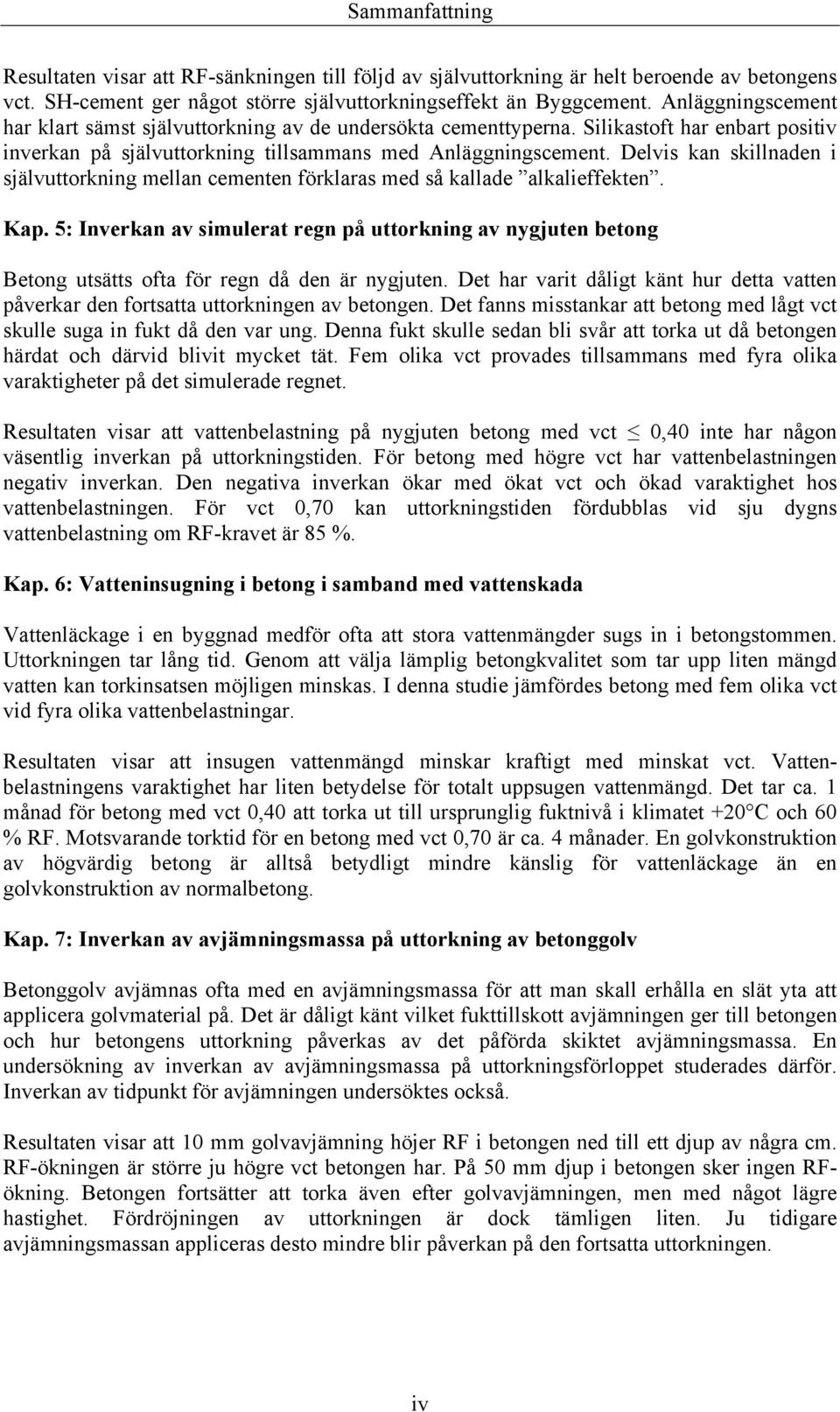 Delvis kan skillnaden i självuttorkning mellan cementen förklaras med så kallade alkalieffekten. Kap.