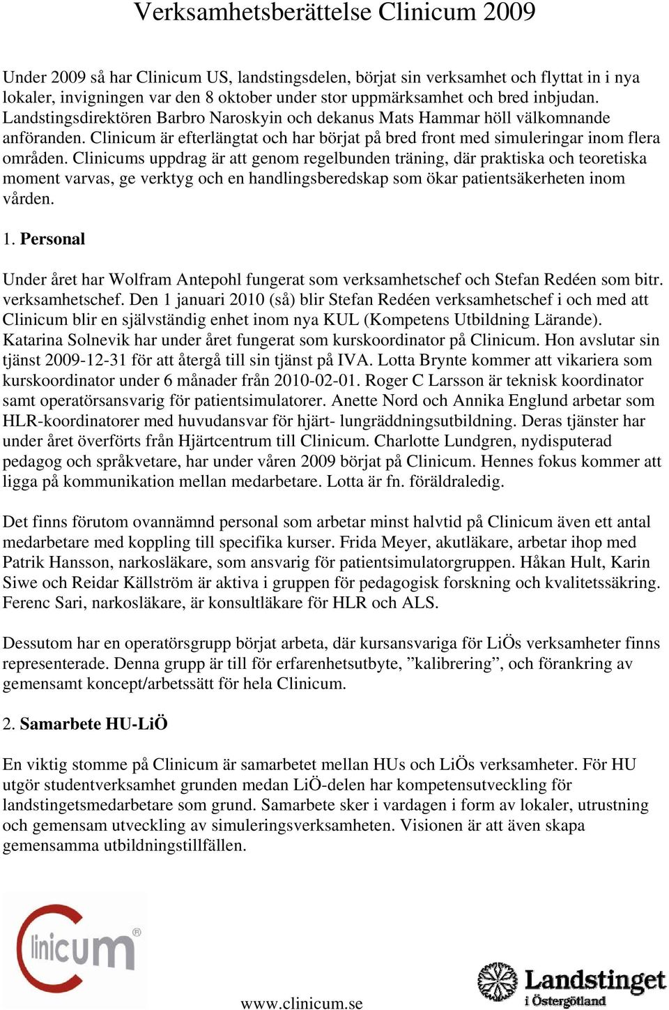 Clinicums uppdrag är att genom regelbunden träning, där praktiska och teoretiska moment varvas, ge verktyg och en handlingsberedskap som ökar patientsäkerheten inom vården. 1.