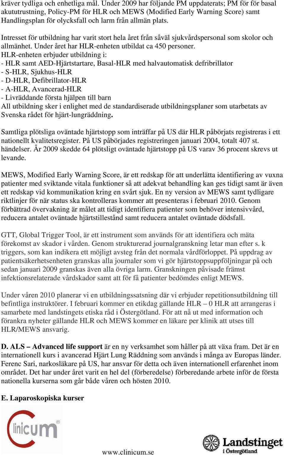 Intresset för utbildning har varit stort hela året från såväl sjukvårdspersonal som skolor och allmänhet. Under året har HLR-enheten utbildat ca 450 personer.