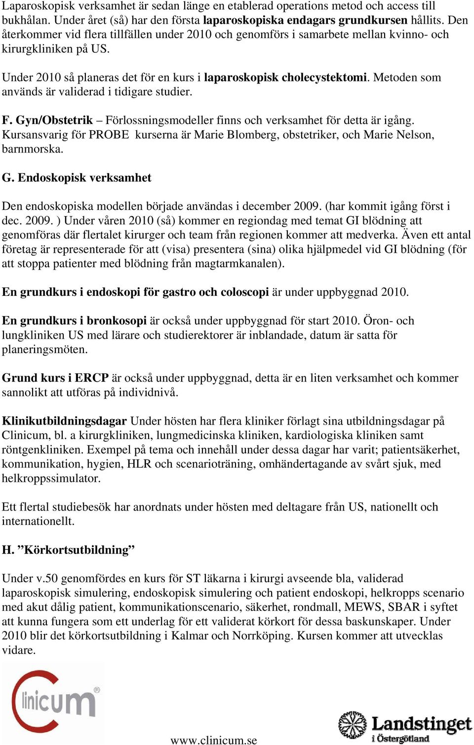 Metoden som används är validerad i tidigare studier. F. Gyn/Obstetrik Förlossningsmodeller finns och verksamhet för detta är igång.