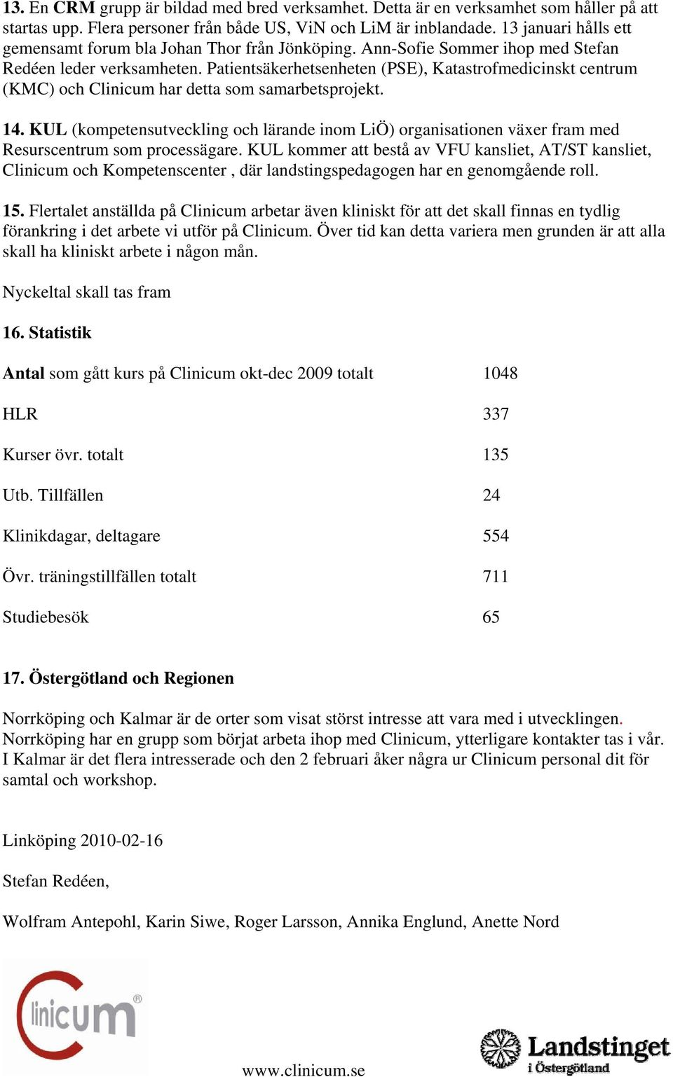 Patientsäkerhetsenheten (PSE), Katastrofmedicinskt centrum (KMC) och Clinicum har detta som samarbetsprojekt. 14.