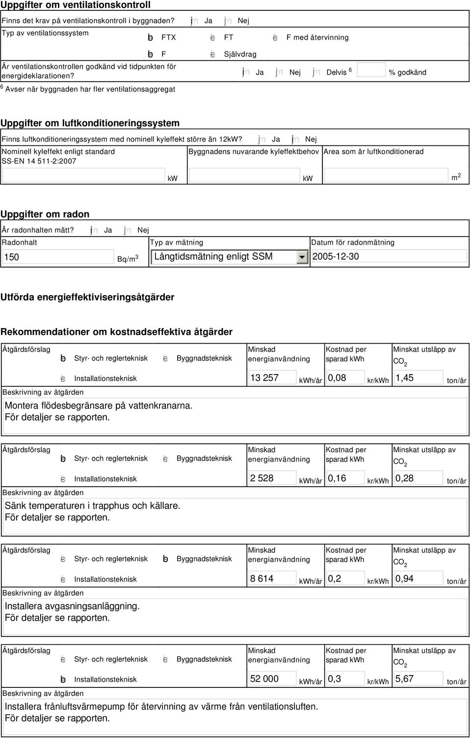 energideklarationen? i Ja Nej Delvis 6 % godkänd Uppgifter om luftkonditioneringssystem Finns luftkonditioneringssystem med nominell kyleffekt större än 12kW?
