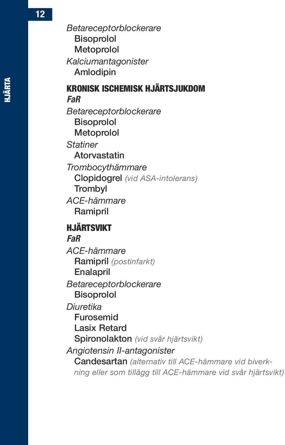 Ramipril Hjärtsvikt FaR ACE-hämmare Ramipril (postinfarkt) Enalapril Betareceptorblockerare Bisoprolol Diuretika Furosemid Lasix Retard