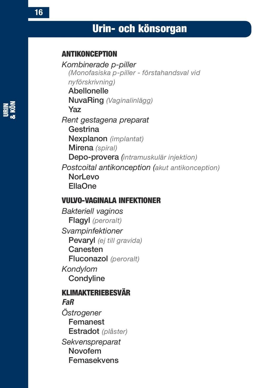 antikonception (akut antikonception) NorLevo EllaOne Vulvo-vaginala infektioner Bakteriell vaginos Flagyl (peroralt) Svampinfektioner Pevaryl (ej