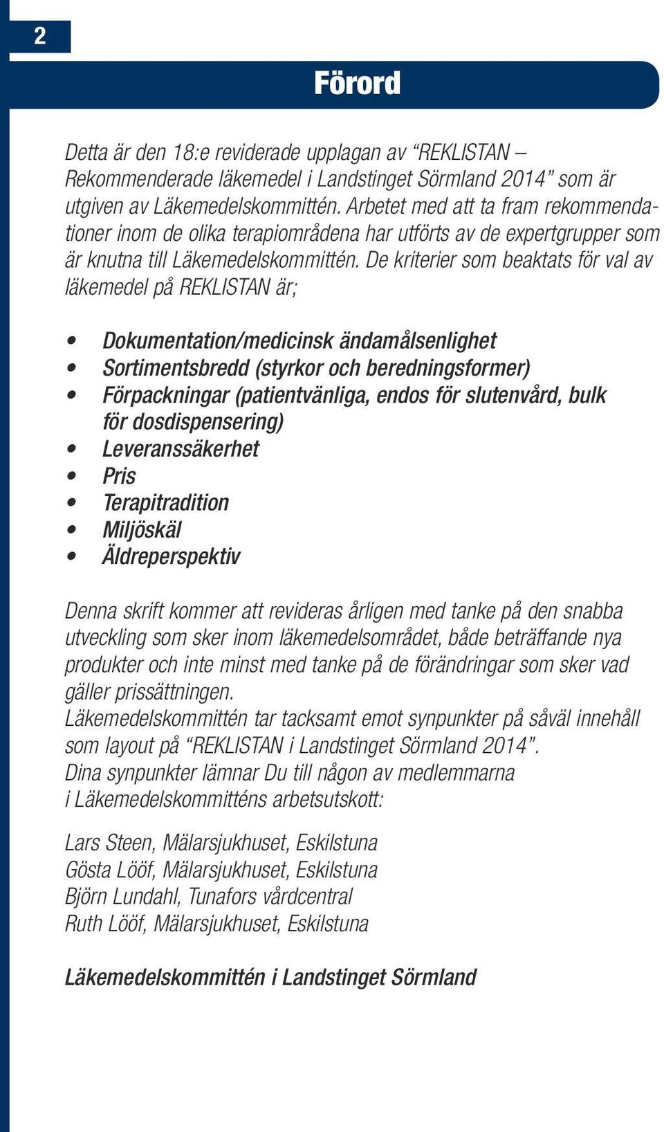 De kriterier som beaktats för val av läkemedel på REKLISTAN är; Dokumentation/medicinsk ändamålsenlighet Sortimentsbredd (styrkor och beredningsformer) Förpackningar (patientvänliga, endos för