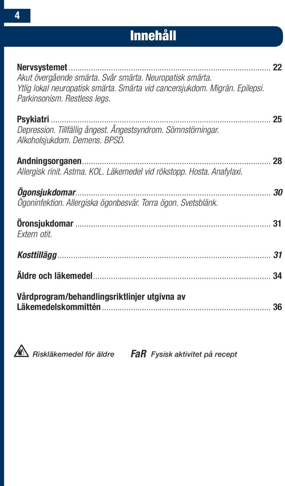 .. 28 Allergisk rinit. Astma. KOL. Läkemedel vid rökstopp. Hosta. Anafylaxi. Ögonsjukdomar... 30 Ögoninfektion. Allergiska ögonbesvär. Torra ögon. Svetsblänk.