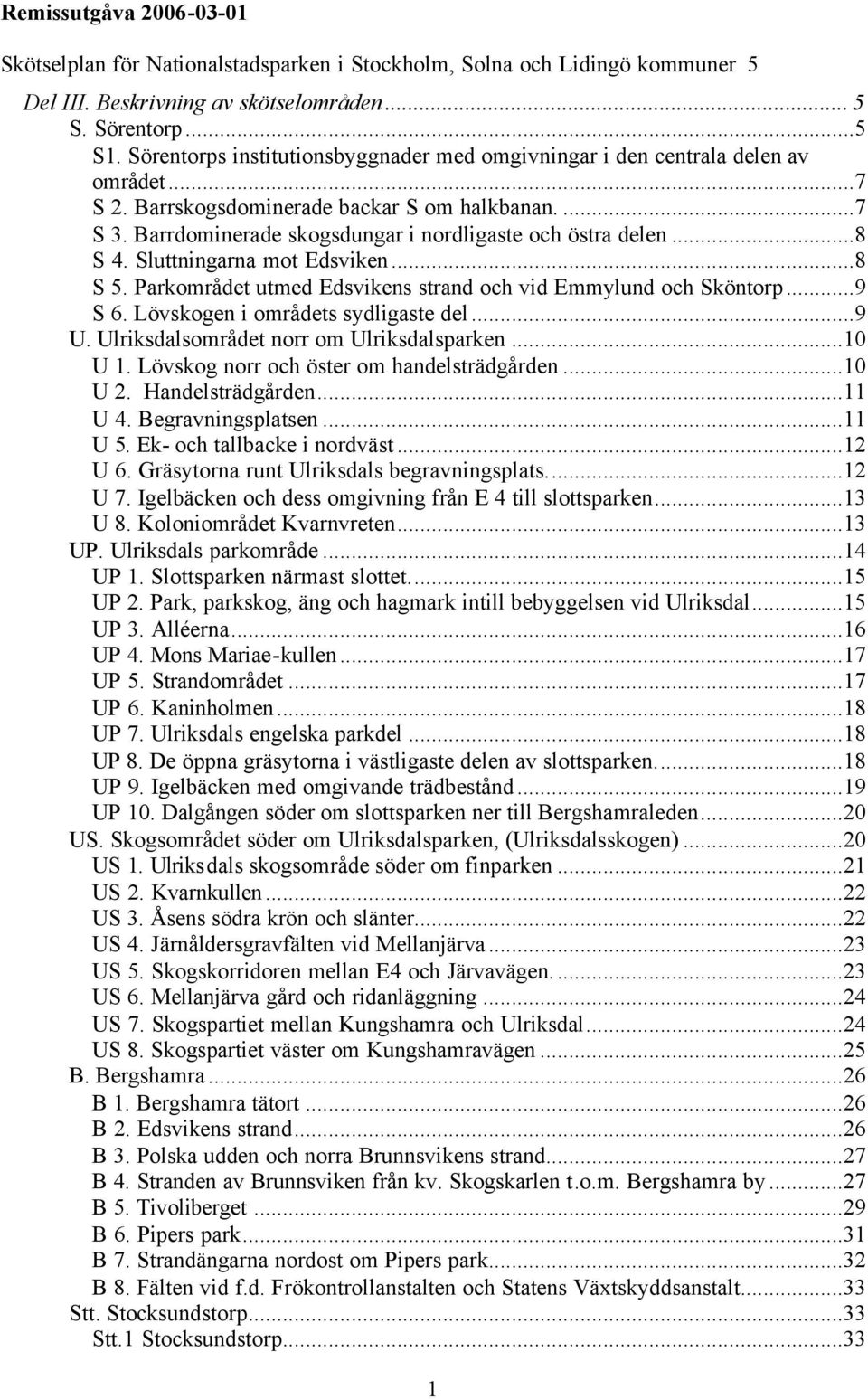 ..8 S 4. Sluttningarna mot Edsviken...8 S 5. Parkområdet utmed Edsvikens strand och vid Emmylund och Sköntorp...9 S 6. Lövskogen i områdets sydligaste del...9 U.